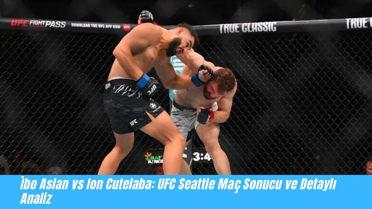 İbo Aslan vs Ion Cutelaba: UFC Seattle Maç Sonucu ve Detaylı Analiz