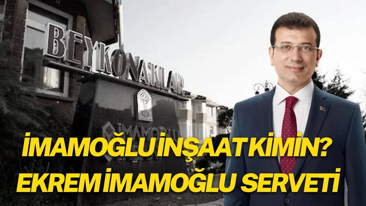 İmamoğlu inşaat kimin? Ekrem İmamoğlu mal varlığı serveti ne kadar?