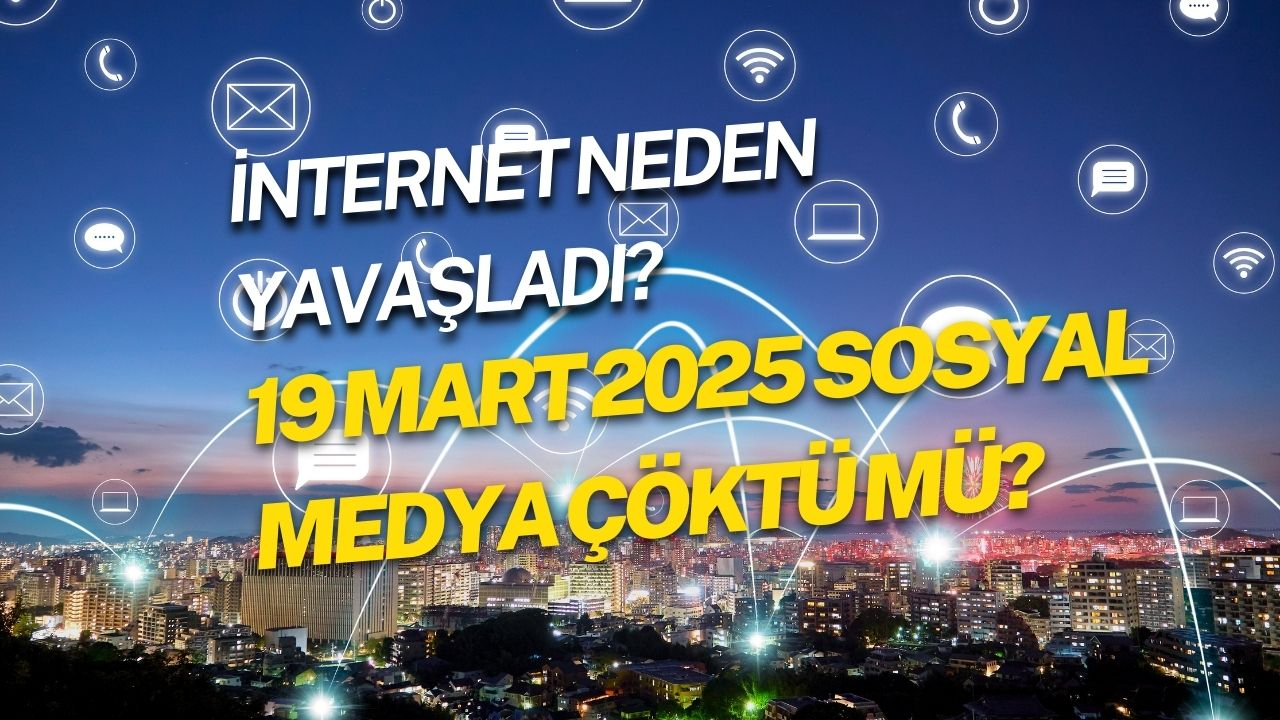 İnternet neden yavaşladı? 19 Mart 2025 Facebook Instagram X Tiktok Sosyal medya çöktü mü?