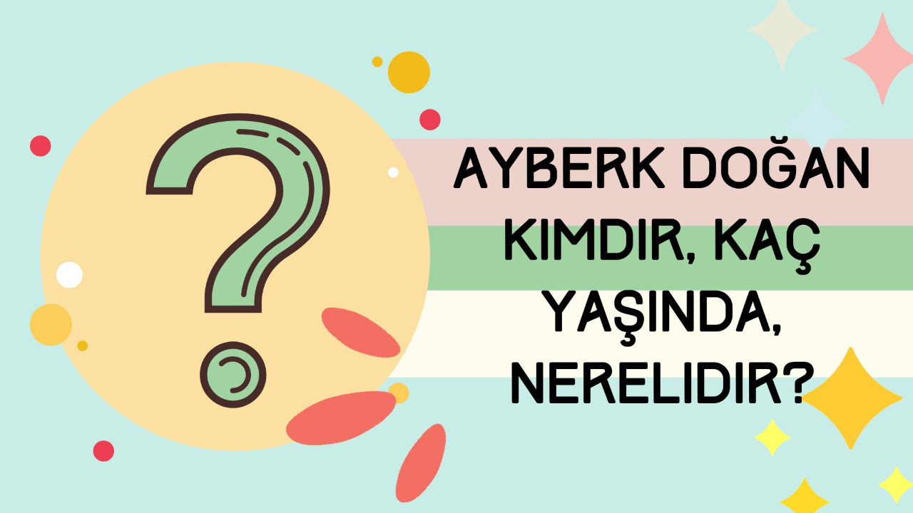 Ayberk Doğan kimdir, kaç yaşında, nerelidir?