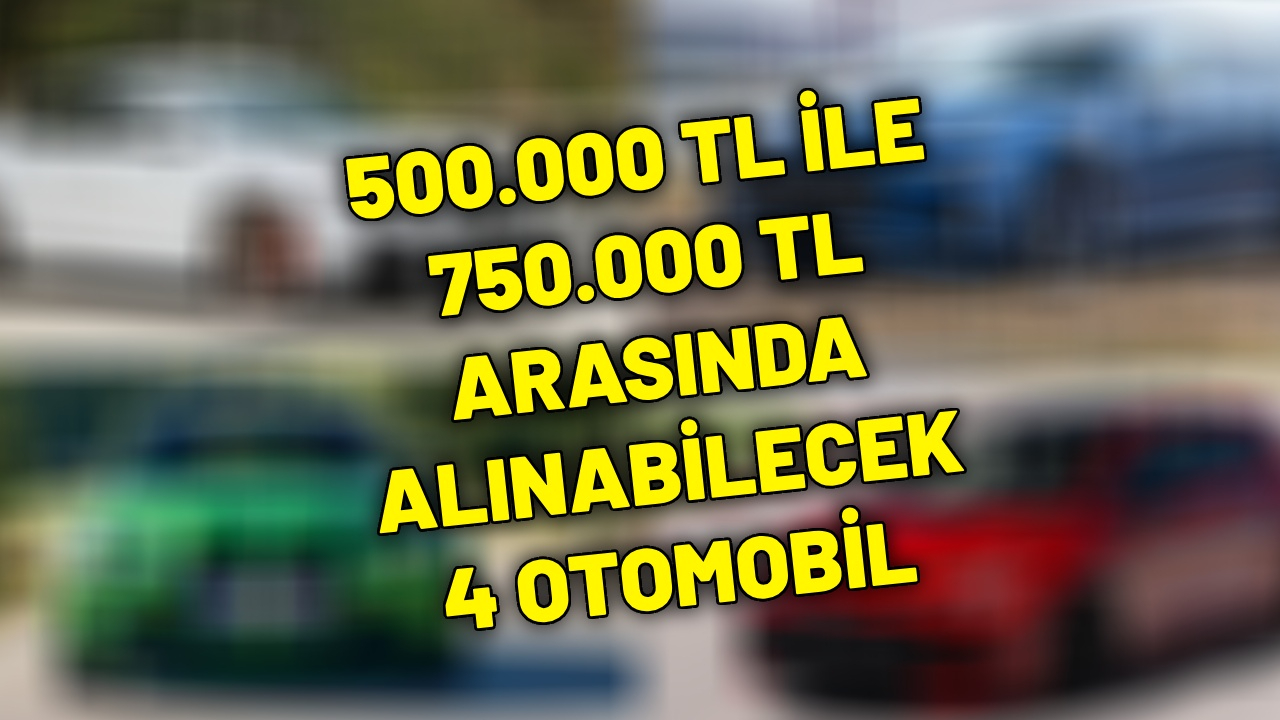 500.000 – 750.000 TL arasında alınabilecek 4 araç. Geniş bagaj, düşük yakıt park sorunu yok