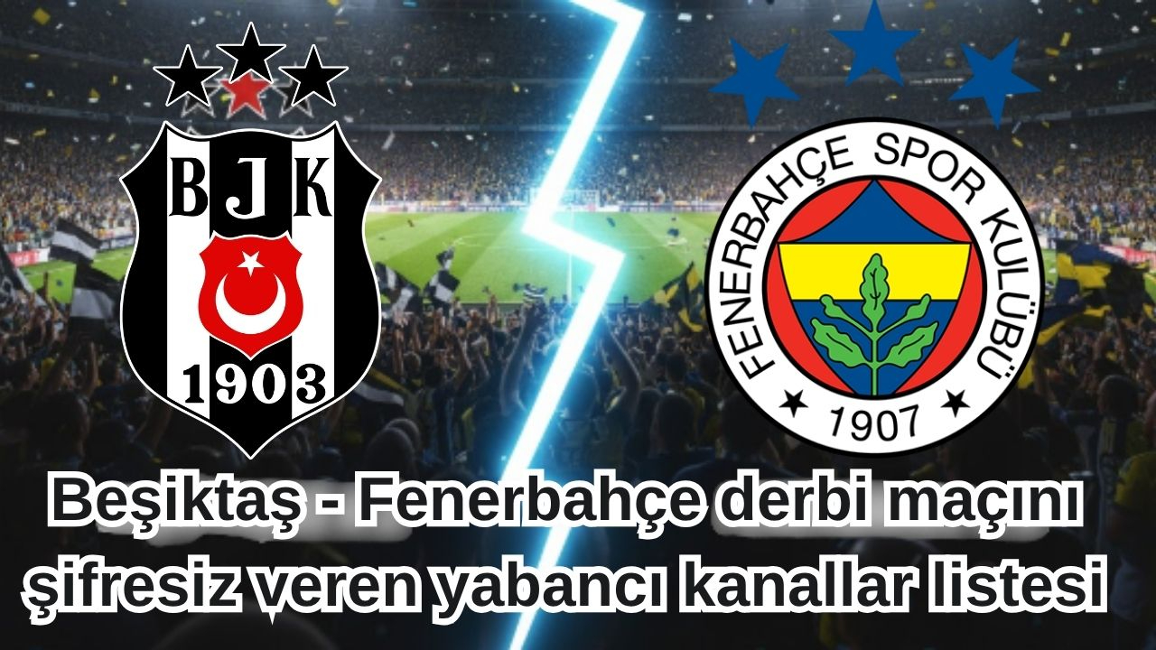 Beşiktaş - Fenerbahçe derbi maçını şifresiz veren yabancı kanallar listesi