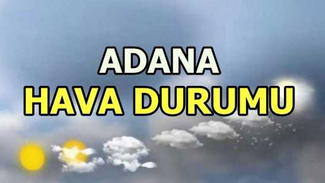 Adana 17 Şubat 2026 hava durumu! Adana'da bugün hava nasıl olacak?