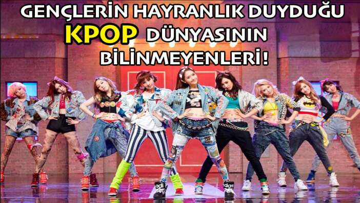 Gençlerin hayranlık duyduğu K-Pop dünyası!