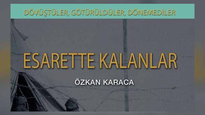 Dövüştüler, Götürüldüler, Dönemediler: Esarette Kalanlar