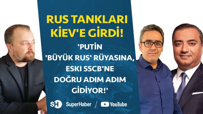 Rus tankları Kiev'e girdi! 'Putin 'büyük Rus' rüyasına, eski SSCB'ne doğru adım adım gidiyor!'