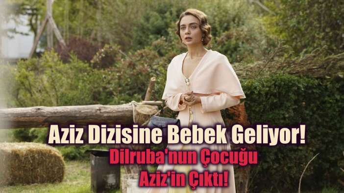 Aziz Dizisine Bebek Geliyor! Dilruba'nın Çocuğu Aziz Payidar'ın Çıktı!