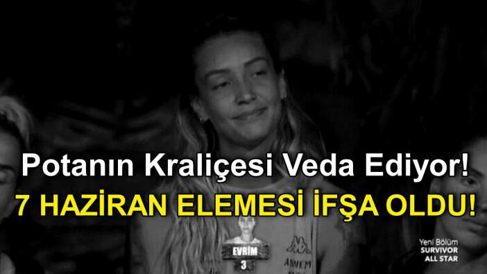 Potanın Kraliçesi Survivor'a Veda Ediyor! 7 Haziran Survivor Elemesi İfşa Oldu!