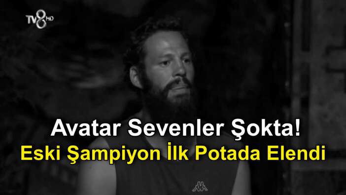 Survivor 2022'de Avatar Sevenler Şokta! Eski Şampiyon İlk potada elendi