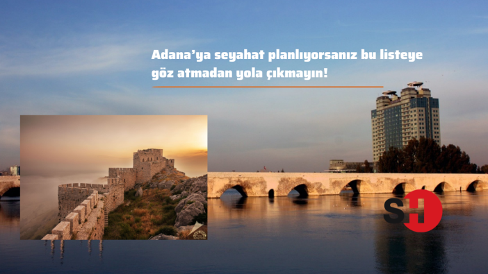 Adana’ya seyahat planlıyorsanız bu listeye göz atmadan yola çıkmayın!