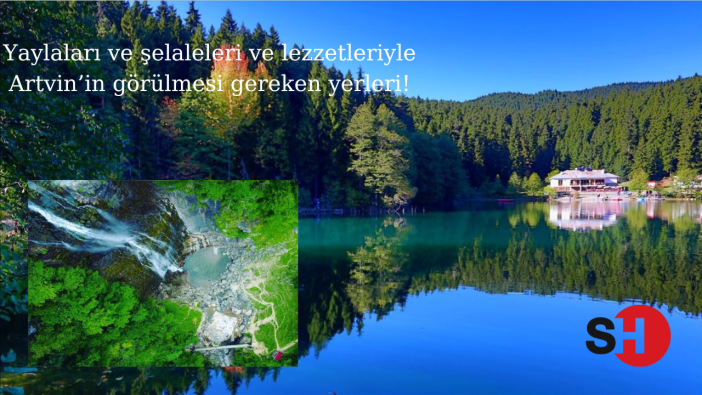 Yaylaları, şelaleleri ve lezzetleriyle Artvin'de görülmesi gereken yerler!