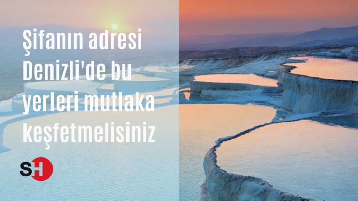 Şifanın adresi Denizli'de bu yerleri mutlaka keşfetmelisiniz