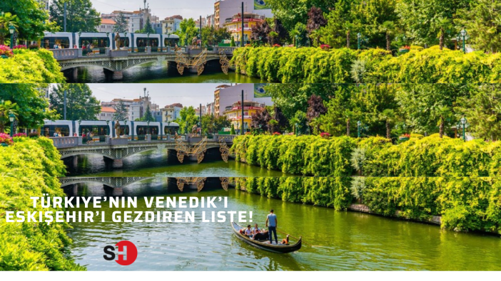 Türkiye’nin Venedik’i Eskişehir’i gezdiren liste!