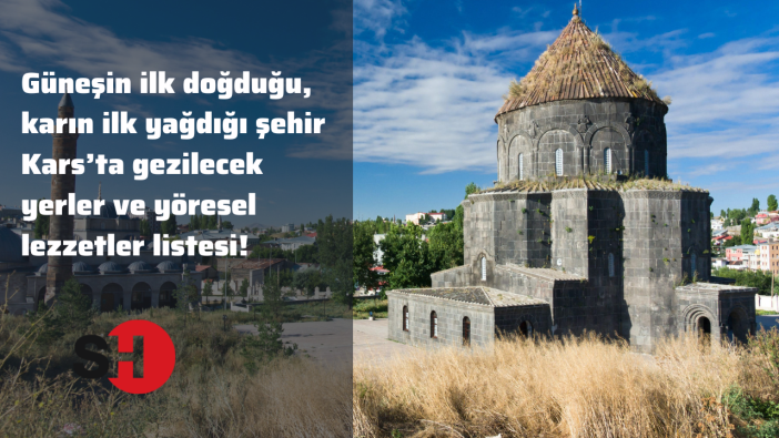 Güneşin ilk doğduğu, karın ilk yağdığı şehir Kars’ta gezilecek yerler ve yöresel lezzetler listesi!