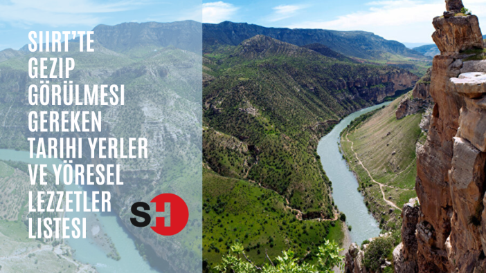 Siirt’te gezip görülmesi gereken tarihi yerler ve yöresel lezzetler listesi