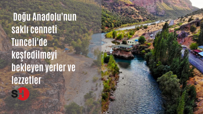 Doğu Anadolu'nun saklı cenneti Tunceli'de keşfedilmeyi bekleyen yerler ve lezzetler