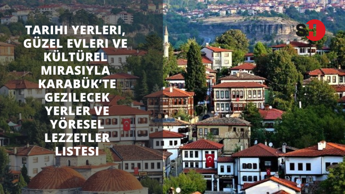 Tarihi yerleri, güzel evleri ve kültürel mirasıyla Karabük’te gezilecek yerler ve yöresel lezzetler listesi