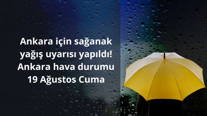 Ankara için sağanak yağış uyarısı yapıldı! Ankara hava durumu 19 Ağustos Cuma
