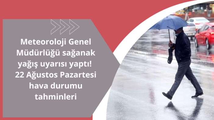 Meteoroloji Genel Müdürlüğü sağanak yağış uyarısı yaptı! 22 Ağustos Pazartesi hava durumu tahminleri