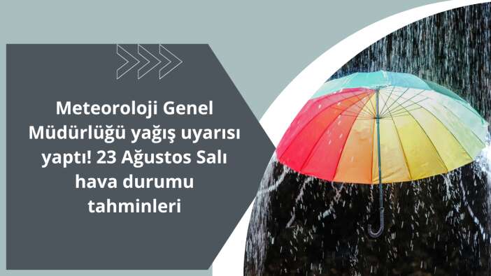 Meteorolojiden yağış uyarısı! 23 Ağustos Salı hava durumu tahminleri