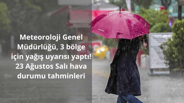Meteoroloji Genel Müdürlüğü, 3 bölge için yağış uyarısı yaptı! 23 Ağustos Salı hava durumu tahminleri