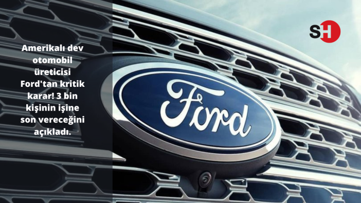 Amerikalı dev otomobil üreticisi Ford'tan kritik karar! 3 bin kişinin işine son vereceğini açıkladı.