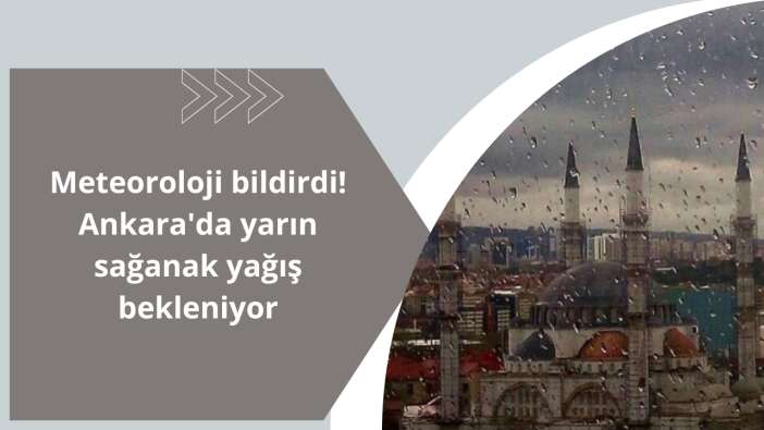 Meteoroloji bildirdi! Ankara’da yarın sağanak yağış bekleniyor