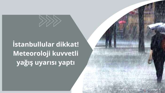 İstanbullular dikkat! Meteoroloji kuvvetli yağış uyarısı yaptı