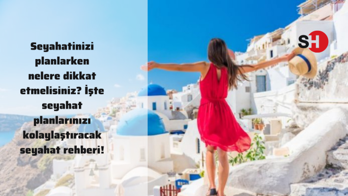 Seyahatinizi planlarken nelere dikkat etmelisiniz? İşte seyahat planlarınızı kolaylaştıracak seyahat rehberi!