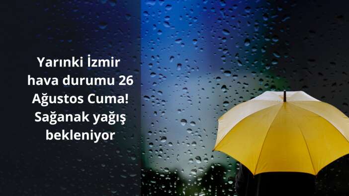 Yarınki İzmir hava durumu 26 Ağustos Cuma! Sağanak yağış bekleniyor