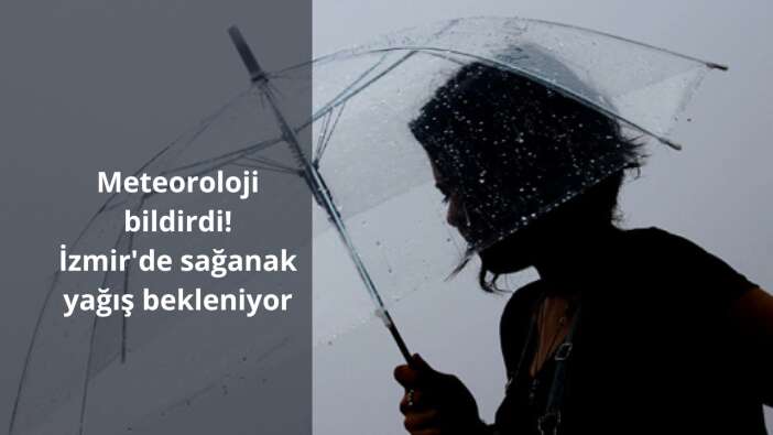 Meteoroloji bildirdi! İzmir’de sağanak yağış bekleniyor!