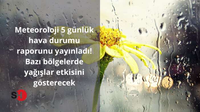 Meteoroloji 5 günlük hava durumu raporunu yayınladı! Bazı bölgelerde yağışlar etkisini gösterecek