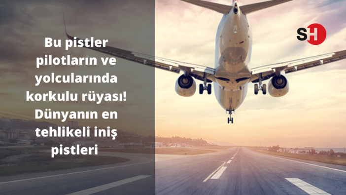 Bu pistler pilotların ve yolcularında korkulu rüyası! Dünyanın en tehlikeli iniş pistleri