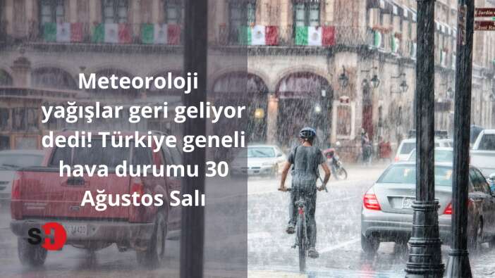 Meteoroloji yağışlar geri geliyor dedi! İşte Türkiye geneli hava durumu 30 Ağustos Salı