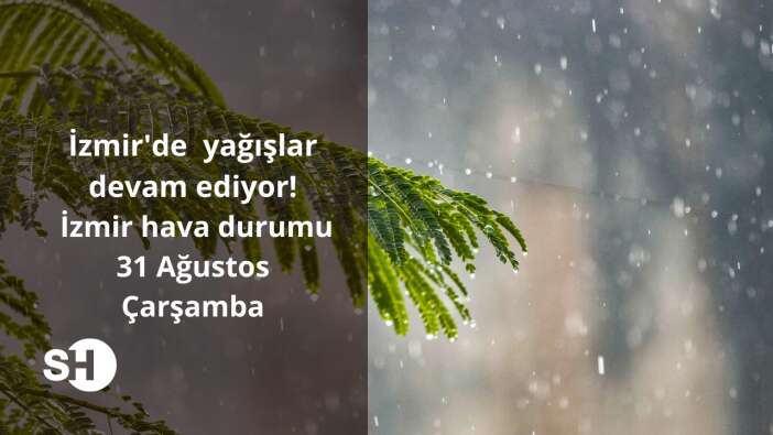 İzmir’de yağışlar devam ediyor! İzmir hava durumu 31 Ağustos Çarşamba