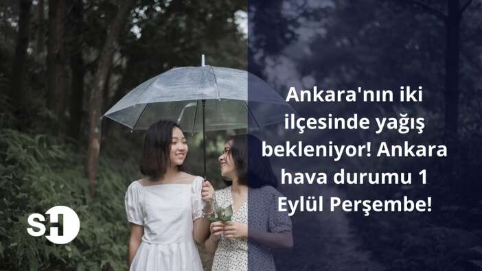 Ankara’nın iki ilçesinde yağış bekleniyor! Ankara hava durumu 1 Eylül Perşembe!
