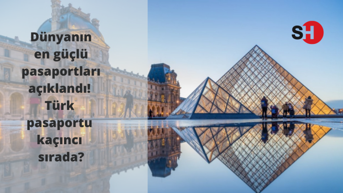 Dünyanın en güçlü pasaportları açıklandı! Türk pasaportu kaçıncı sırada?