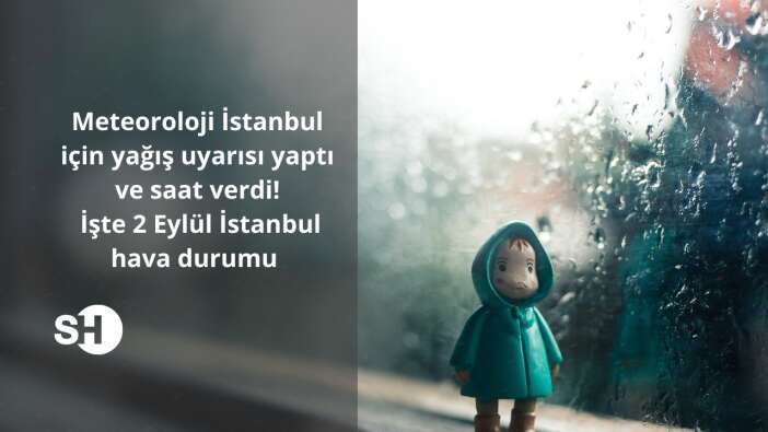 Meteoroloji İstanbul için yağış uyarısı yaptı ve saat verdi! İşte 2 Eylül İstanbul hava durumu