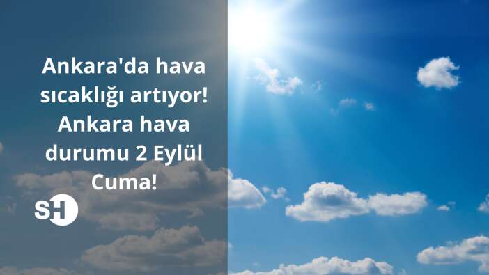 Ankara’da hava sıcaklığı artıyor! Ankara hava durumu 2 Eylül Cuma