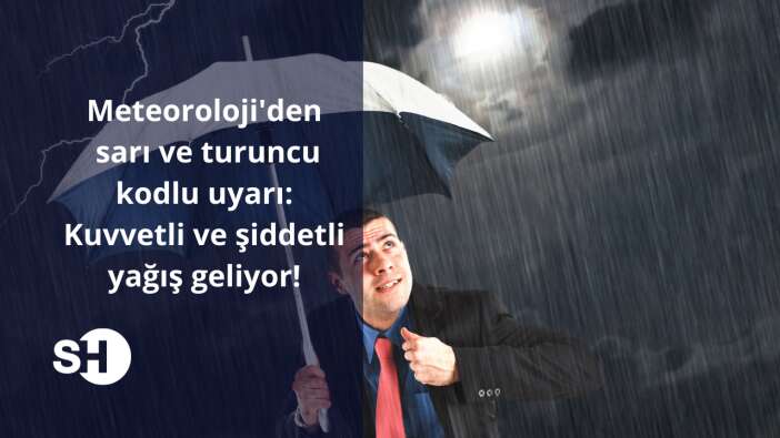 Meteoroloji’den sarı ve turuncu kodlu uyarı: Kuvvetli ve şiddetli yağış geliyor!