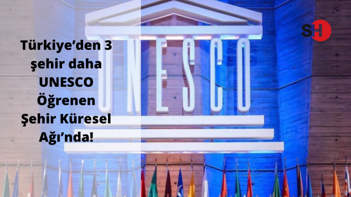 Türkiye’den 3 şehir daha UNESCO Öğrenen Şehir Küresel Ağı’nda!