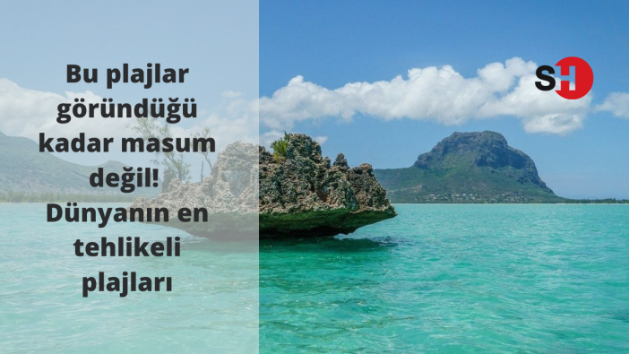 Bu plajlar göründüğü kadar masum değil! Dünyanın en tehlikeli plajları