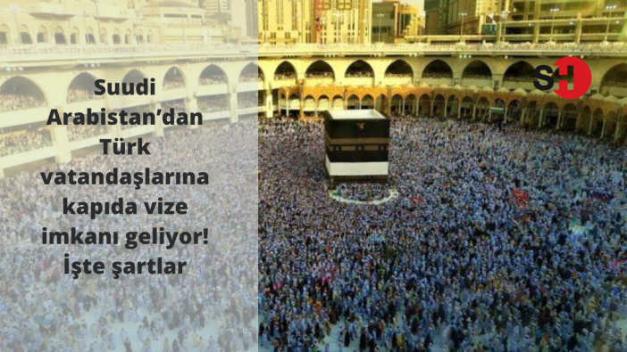 Suudi Arabistan’dan Türk vatandaşlarına kapıda vize imkanı geliyor! İşte şartlar