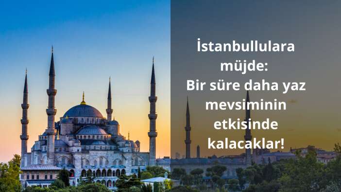 İstanbullulara müjde: Bir süre daha yaz mevsiminin etkisinde kalacaklar!