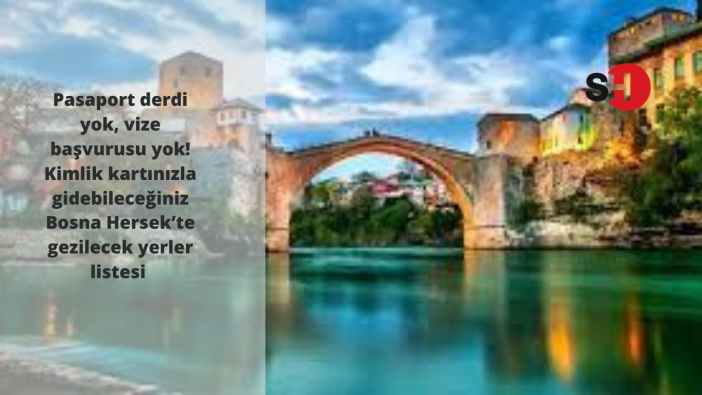 Pasaport derdi yok, vize başvurusu yok! Kimlik kartınızla gidebileceğiniz Bosna Hersek’te gezilecek yerler listesi
