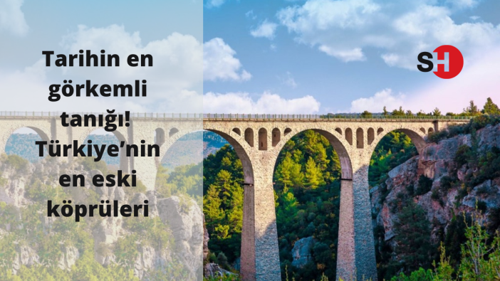 Tarihin en görkemli tanığı! Türkiye’nin en eski köprüleri