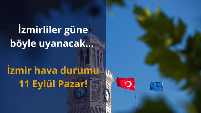 İzmirliler güne böyle uyanacak… İzmir hava durumu 11 Eylül Pazar!
