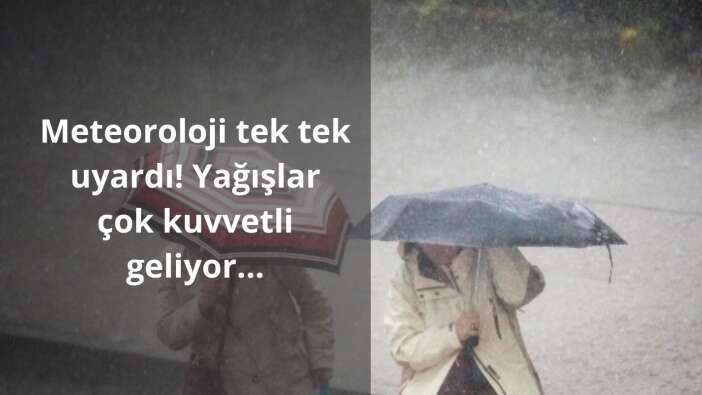 Meteoroloji tek tek uyardı! Yağışlar çok kuvvetli geliyor…