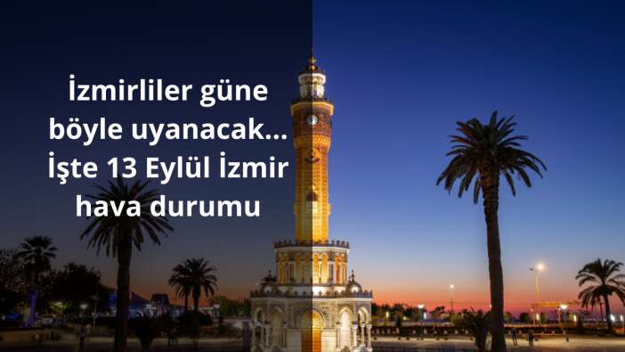 İzmirliler güne böyle uyanacak…İşte 13 Eylül İzmir hava durumu