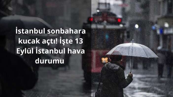 İstanbul sonbahara kucak açtı! İşte 13 Eylül İstanbul hava durumu